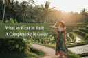 What to Wear in Bali: A Complete Style Guide
